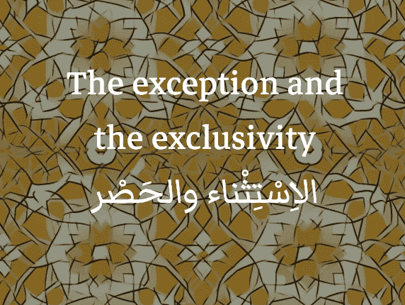 The exclusivity and the exception in Arabic (الحَصْر والاِسْتِثْناء)